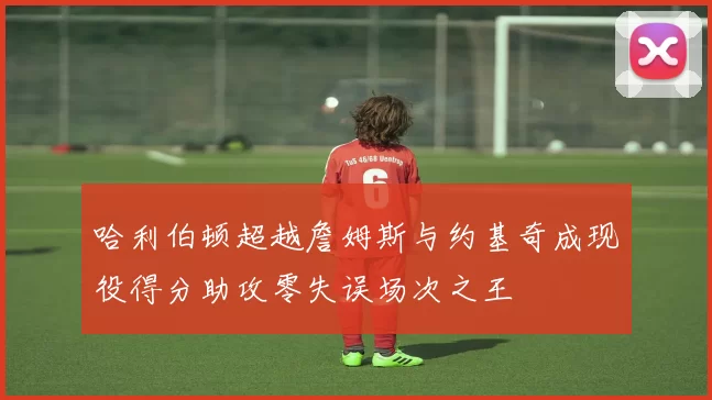 哈利伯顿超越詹姆斯与约基奇成现役得分助攻零失误场次之王
