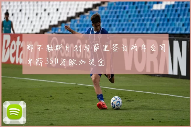 那不勒斯计划与萨里签订两年合同年薪350万欧加奖金